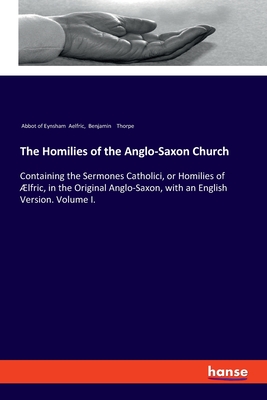 The Homilies of the Anglo-Saxon Church:Containing the Sermones Catholici, or Homilies of ئlfric, in the Original Anglo-Saxon, with an English Version.