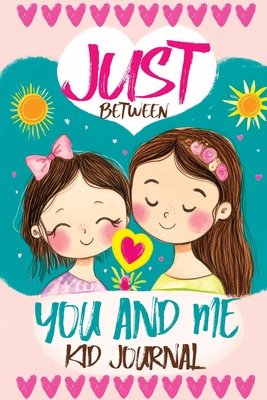 Just Between You and Me Kid Journal: Mother and Daughter Pass Back and Forth a Diary with Prompts, Guided by Love, Meaningful Conversations, Strong Re