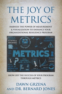 The Joy of Metrics: Harness the Power of Measurement & Visualization to Enhance Your Organizational Resilience Program