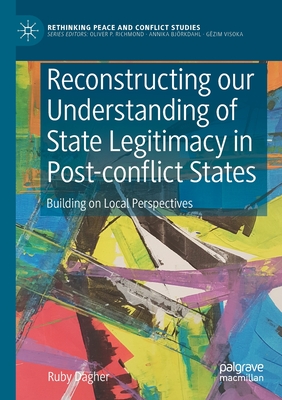 Reconstructing our Understanding of State Legitimacy in Post-conflict States : Building on Local Perspectives