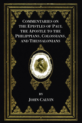 Commentaries on the Epistles of Paul the Apostle to the Philippians, Colossians, and Thessalonians