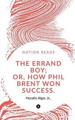 THE ERRAND BOY; OR, HOW PHIL BRENT WON SUCCESS.