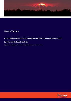 A compendious grammar of the Egyptian language as contained in the Coptic, Sahidic, and Bashmuric dialects;:Together with alphabets and numerals in th