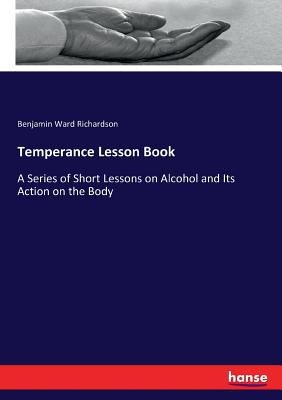 Temperance Lesson Book:A Series of Short Lessons on Alcohol and Its Action on the Body