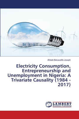 Electricity Consumption, Entrepreneurship and Unemployment in Nigeria: A Trivariate Causality (1984 - 2017)