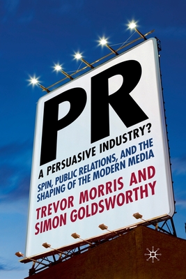 PR- A Persuasive Industry? : Spin, Public Relations and the Shaping of the Modern Media