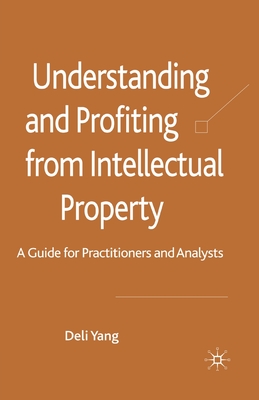 Understanding and Profiting from Intellectual Property : A guide for Practitioners and Analysts
