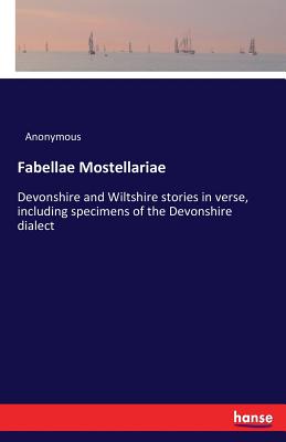 Fabellae Mostellariae:Devonshire and Wiltshire stories in verse, including specimens of the Devonshire dialect