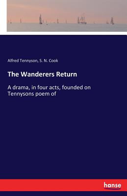 The Wanderers Return:A drama, in four acts, founded on Tennysons poem of