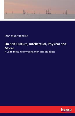 On Self-Culture, Intellectual, Physical and Moral:A vade mecum for young men and students