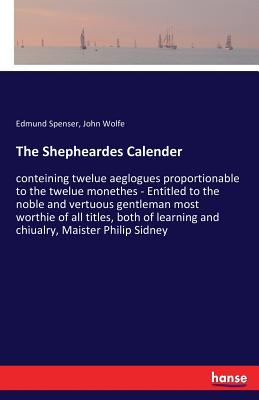 The Shepheardes Calender:conteining twelue aeglogues proportionable to the twelue monethes - Entitled to the noble and vertuous gentleman most worthie