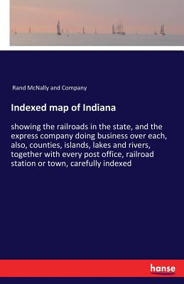 Indexed map of Indiana:showing the railroads in the state, and the express company doing business over each, also, counties, islands, lakes and rivers