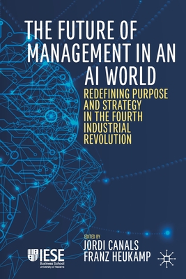 The Future of Management in an AI World : Redefining Purpose and Strategy in the Fourth Industrial Revolution