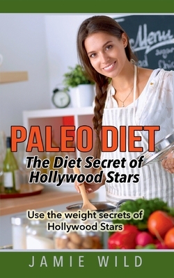 Paleo Diet - The Diet Secret of Hollywood Stars:Use the weight secrets of Hollywood Stars