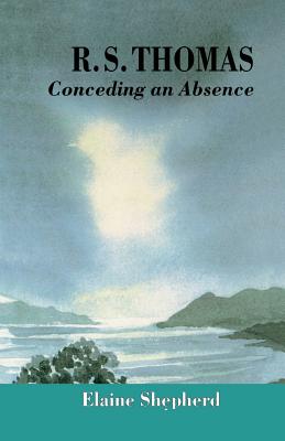 R.S. Thomas : Conceding an Absence Images of God Explored