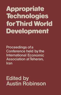 Appropriate Technologies for Third World Development : Proceedings of a Conference held by the International Economic Association at Teheran, Iran