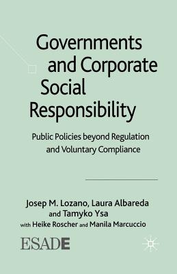 Governments and Corporate Social Responsibility : Public Policies Beyond Regulation and Voluntary Compliance
