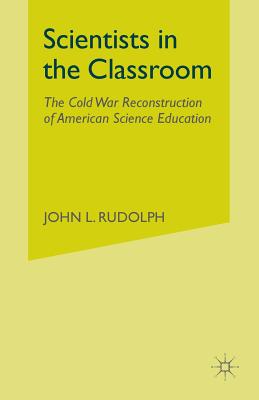 غلاف كتاب Scientists in the Classroom : The Cold War Reconstruction of American Science Education