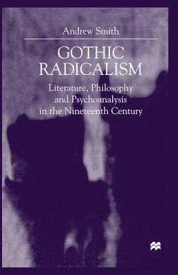 Gothic Radicalism : Literature, Philosophy and Psychoanalysis in the Nineteenth Century