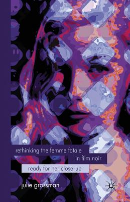 غلاف كتاب Rethinking the Femme Fatale in Film Noir : Ready for Her Close-Up