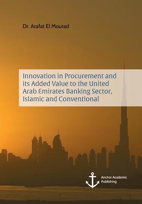 Innovation in Procurement and its Added Value to the United Arab Emirates Banking Sector, Islamic and Conventional