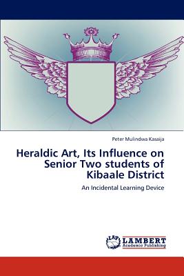 غلاف كتاب Heraldic Art, Its Influence on Senior Two students of Kibaale District