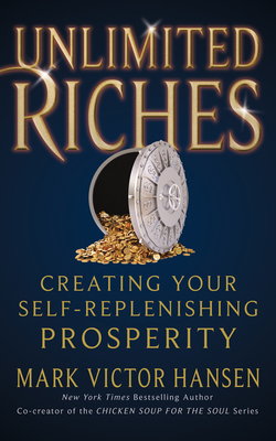 Unlimited Riches : Creating Your Self Replenishing Prosperity