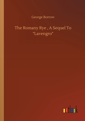 The Romany Rye , A Sequel To "Lavengro"