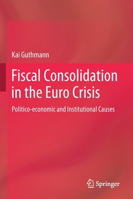 Fiscal Consolidation in the Euro Crisis : Politico-economic and Institutional Causes