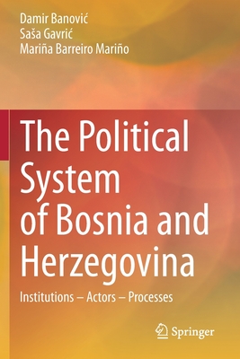 The Political System of Bosnia and Herzegovina : Institutions - Actors - Processes