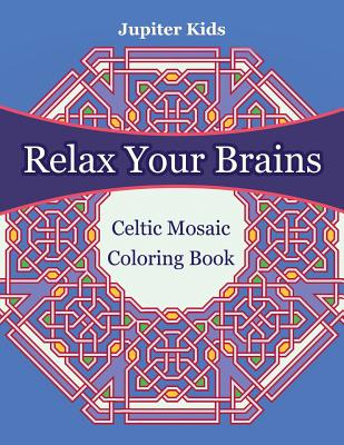 Relax Your Brains: Celtic Mosaic Coloring Book