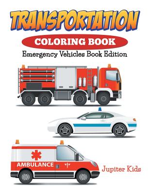 Transportation Coloring Book: Emergency Vehicles Book Edition