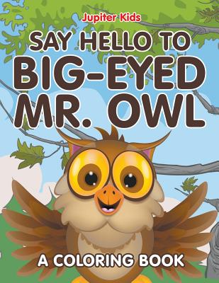 غلاف كتاب Say Hello to Big-Eyed Mr. Owl (A Coloring Book)
