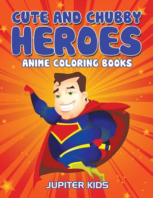 Cute And Chubby Heroes: Anime Coloring Books