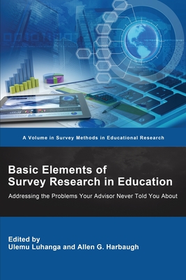 Basic Elements of Survey  Research in Education: Addressing the Problems Your Advisor Never Told You About