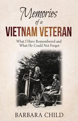 Memories of a Vietnam Veteran: What I Have Remembered and What He Could Not Forget