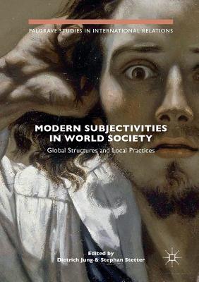 Modern Subjectivities in World Society : Global Structures and Local Practices