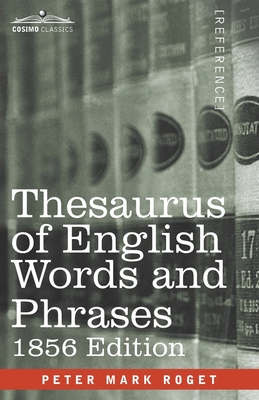 Thesaurus of English Words and Phrases: Classified and Arranged so as to Facilitate the Expression of Ideas and Assist in Literary Composition