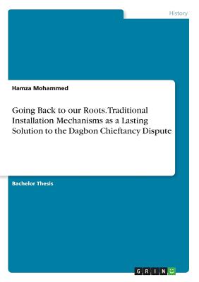 Going Back to our Roots. Traditional Installation Mechanisms as a Lasting Solution to the Dagbon Chieftancy Dispute