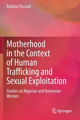 غلاف كتاب Motherhood in the Context of Human Trafficking and Sexual Exploitation : Studies on Nigerian and Romanian Women