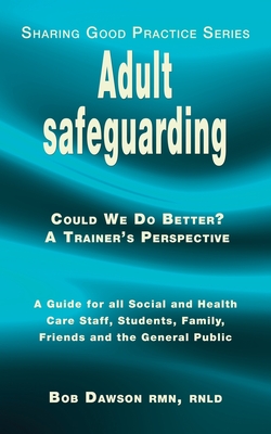 Adult safeguarding: A Guide for Family Members, Social and Health Care Staff and Students
