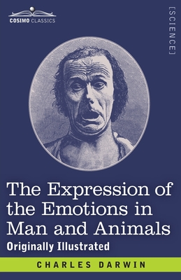 The Expression of the Emotions in Man and Animals: Originally Illustrated