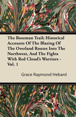 The Bozeman Trail; Historical Accounts Of The Blazing Of The Overland Routes Into The Northwest, And The Fights With Red Cloud