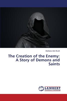 غلاف كتاب The Creation of the Enemy: A Story of Demons and Saints