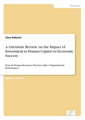 A Literature Review on the Impact of Investment in Human Capital on Economic Success:How do Human Resources Practices Affect Organisational Performanc