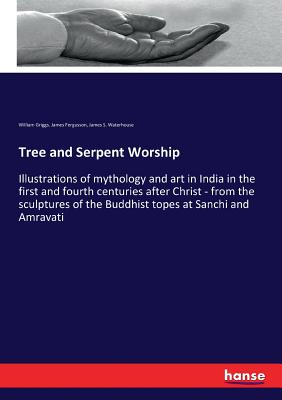 Tree and Serpent Worship:Illustrations of mythology and art in India in the first and fourth centuries after Christ - from the sculptures of the Buddh