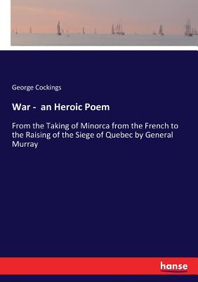 غلاف كتاب War -  an Heroic Poem :From the Taking of Minorca from the French to the Raising of the Siege of Quebec by General Murray