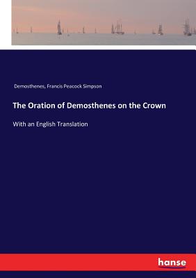 The Oration of Demosthenes on the Crown :With an English Translation