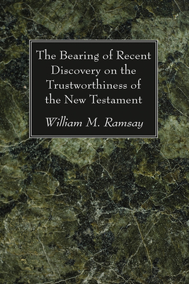 The Bearing of Recent Discovery on the Trustworthiness of the New Testament