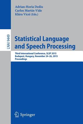 Statistical Language and Speech Processing : Third International Conference, SLSP 2015, Budapest, Hungary, November 24-26, 2015, Proceedings